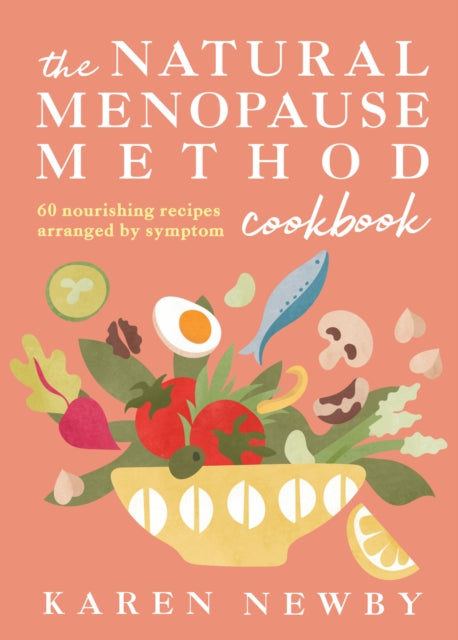 The Natural Menopause Method Cookbook: 60 Nourishing Recipes Arranged by Symptom by Karen Newby