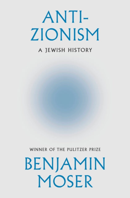 Anti-Zionism: A Jewish History by Benjamin Moser