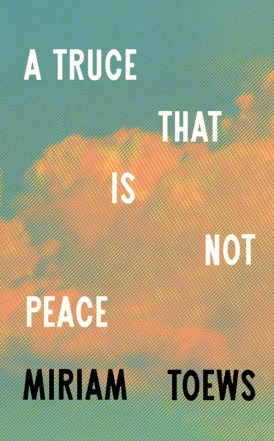A Truce That Is Not Peace by Miriam Toews