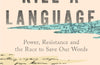 How to Kill a Language: Power, Resistance and the Race to Save Our Words by Sophia Smith Galer