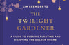 The Twilight Gardener by Lia Leendertz