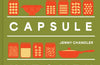 The Capsule Kitchen: 12 Core Ingredients, Endless Combinations by Jenny Chandler