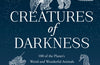 Creatures of Darkness: A Brief Introduction to 100 of the Planet’s Nocturnal Animals by Dani Robertson
