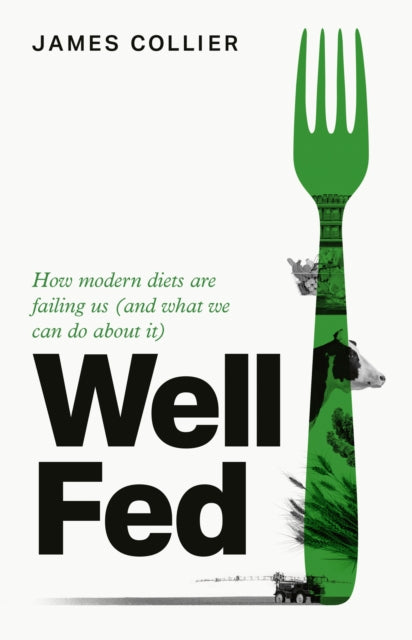 Well Fed: How Modern Diets are Failing Us (and What We Can Do About it) by James Collier
