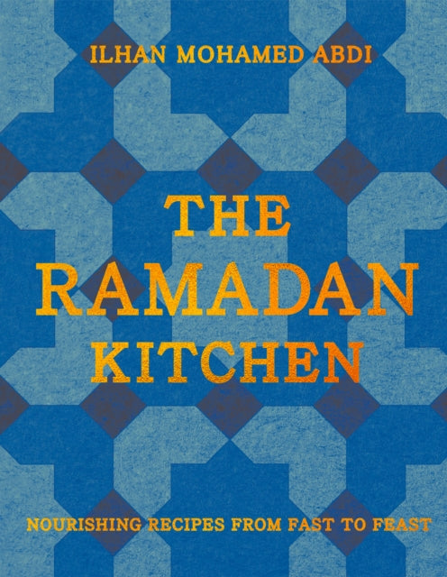 The Ramadan Kitchen: Nourishing Recipes from Fast to Feast by Ilhan Mohamed Abdi
