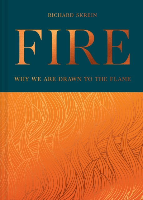 Fire: Why We are Drawn to the Flame by Richard Skrein