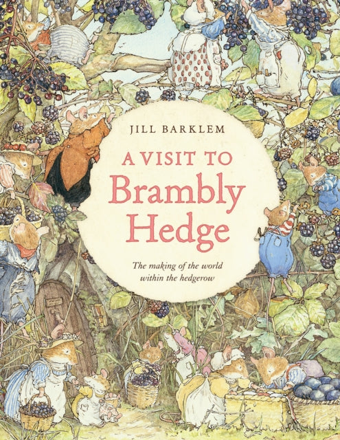 A Visit to Brambly Hedge: Imagining the World within the Hedgerow by Jill Barklem