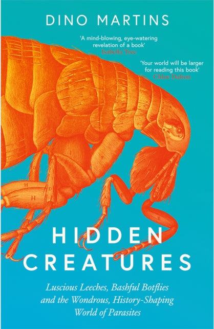 Hidden Creatures: Luscious Leeches, Bashful Botflies and the Wondrous, History-Shaping World of Parasites by Dino Martins