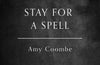 Stay for a Spell by Amy Coombe