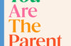 You Are the Parent: Becoming the Calm, Confident Leader Your Child Needs by Dr Siggie Cohen
