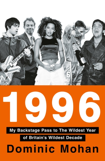 1996: My Backstage Pass to the Wildest Year of Britain’s Wildest Decade by Dominic Mohan