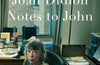 Notes to John by Joan Didion
