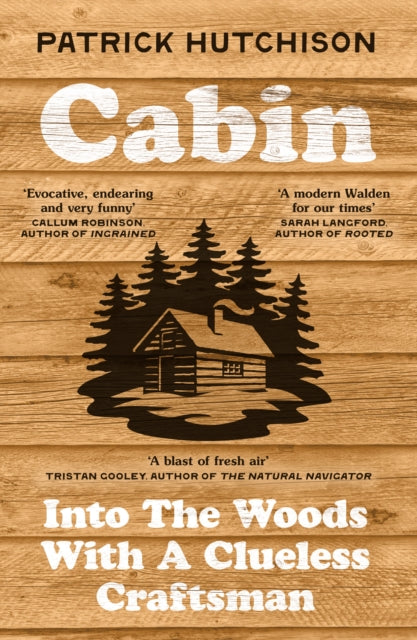Cabin: Into the Woods with a Clueless Craftsman by Patrick Hutchison