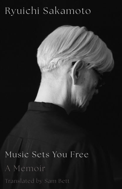Music Sets You Free: A Memoir by Ryuichi Sakamoto