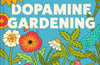 Dopamine Gardening: Joyful Outdoor Projects for Every Season and Any Space by Amy Chapman