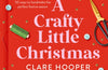 A Crafty Little Christmas: 50 Ways to Handmake the Perfect Festive Season by Clare Hooper