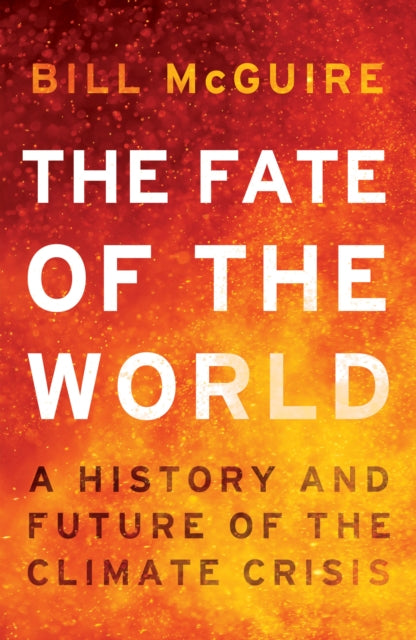 The Fate of the World: A History and Future of the Climate Crisis by Bill McGuire