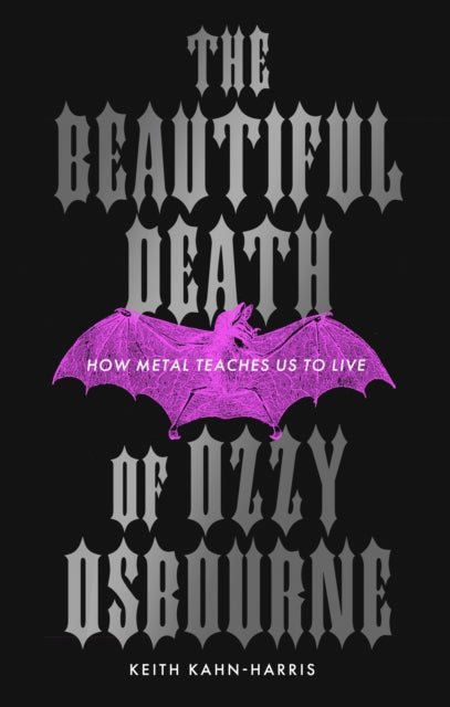 The Beautiful Death of Ozzy Osbourne: How Metal Teaches Us to Live by Keith Kahn-Harris