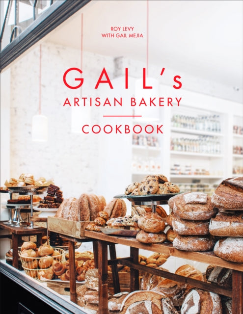 Gail's Artisan Bakery Cookbook: the stunningly beautiful cookbook from the ever-popular neighbourhood bakery by Roy Levy & Gail Mejia