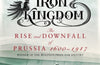 Iron Kingdom: The Rise and Downfall of Prussia, 1600-1947 by Christopher Clark