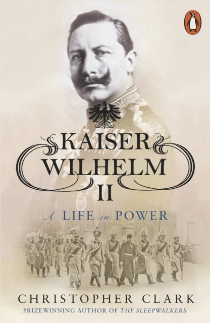 Kaiser Wilhelm II: A Life in Power by Christopher Clark