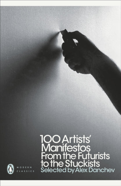 100 Artists' Manifestos: From the Futurists to the Stuckists by Alex Danchev