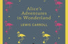 Alice's Adventures in Wonderland and Through the Looking Glass by Lewis Carroll