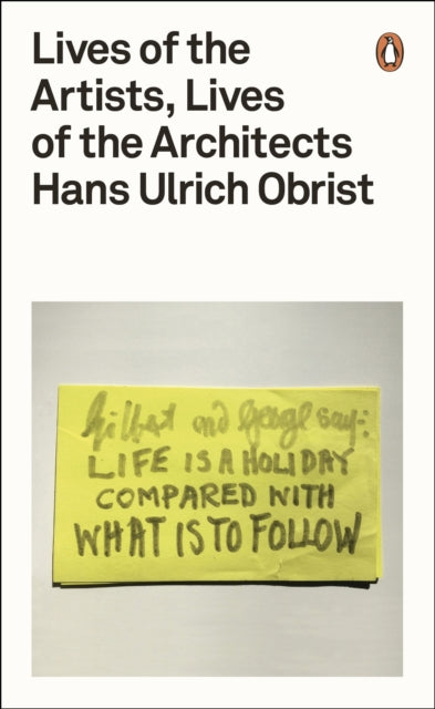 Lives of the Artists, Lives of the Architects by Hans Ulrich Obrist