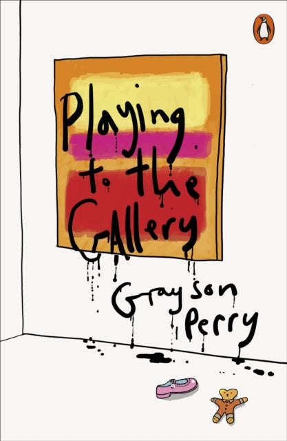 Playing to the Gallery: Helping Contemporary Art in its Struggle to Be Understood by Grayson Perry