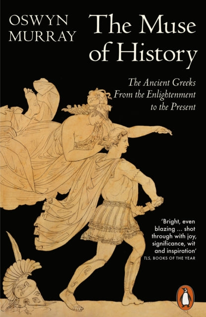 The Muse of History: The Ancient Greeks from the Enlightenment to the Present by Oswyn Murray
