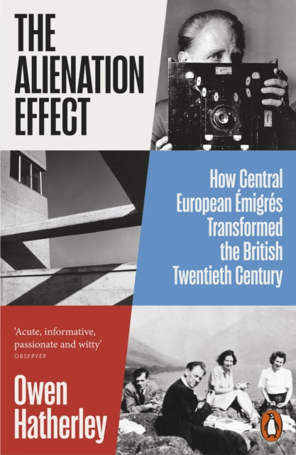 The Alienation Effect: How Central European Emigres Transformed the British Twentieth Century by Owen Hatherley