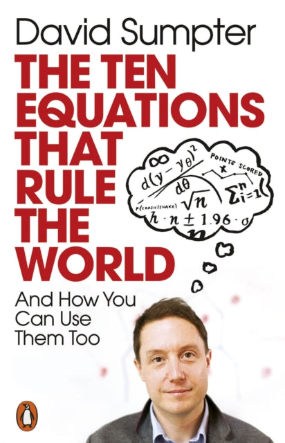 The Ten Equations that Rule the World: And How You Can Use Them Too by David Sumpter