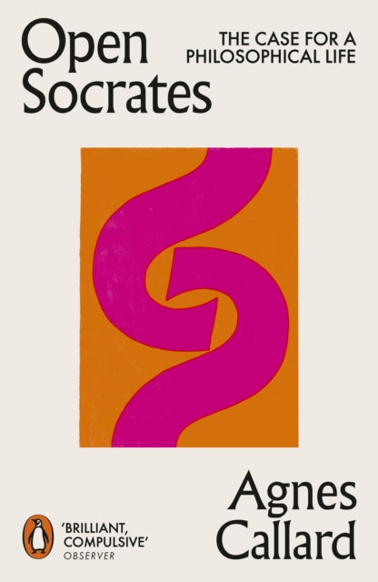 Open Socrates: The Case for a Philosophical Life by Agnes Callard
