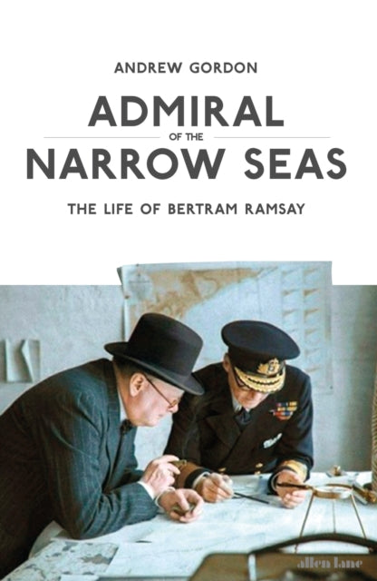 Admiral of the Narrow Seas: The Life of Bertram Ramsay by Andrew Gordon (PRE-ORDER)