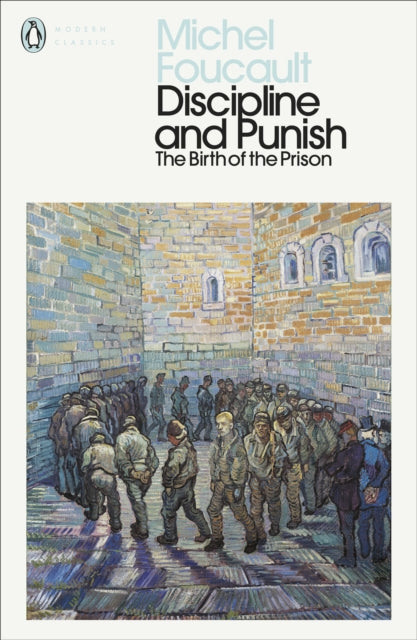 Discipline and Punish: The Birth of the Prison by Michel Foucault