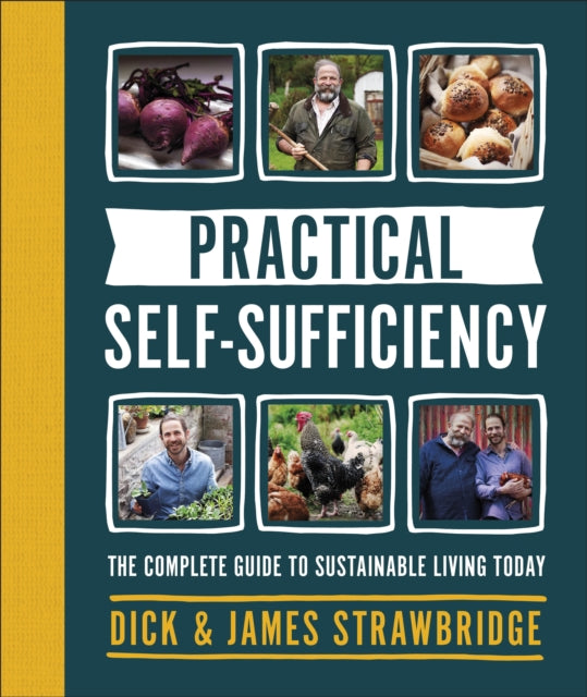 Practical Self-sufficiency: The complete guide to sustainable living today by Dick Strawbridge (Author) , James Strawbridge