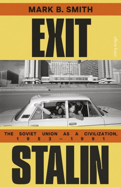 Exit Stalin: The Soviet Union as a Civilization, 1953-1991 by Mark B. Smith