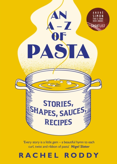 An A-Z of Pasta: Stories, Shapes, Sauces, Recipes by Rachel Roddy