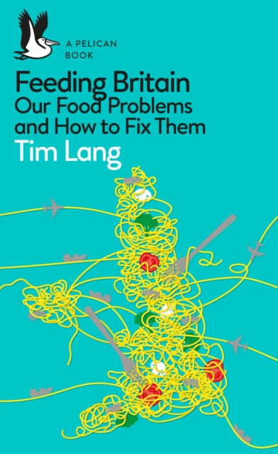 Feeding Britain: Our Food Problems and How to Fix Them by Tim Lang