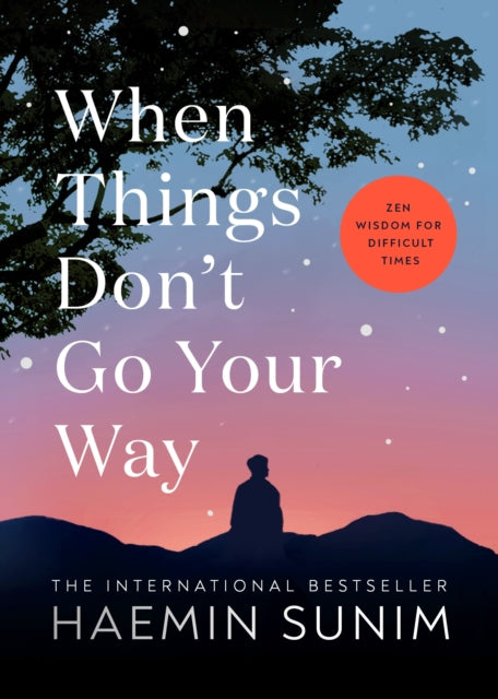 When Things Don’t Go Your Way: Zen Wisdom for Difficult Times by Haemin Sunim
