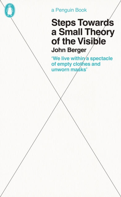 Steps Towards a Small Theory of the Visible by John Berger