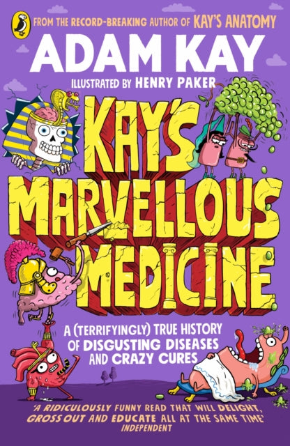 Kay's Marvellous Medicine: A Gross and Gruesome History of the Human Body by Adam Kay