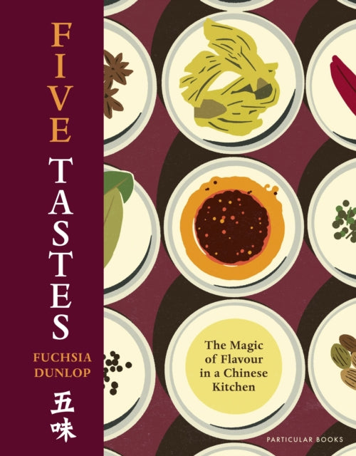 Five Tastes: The Magic of Flavour in a Chinese Kitchen by Fuchsia Dunlop