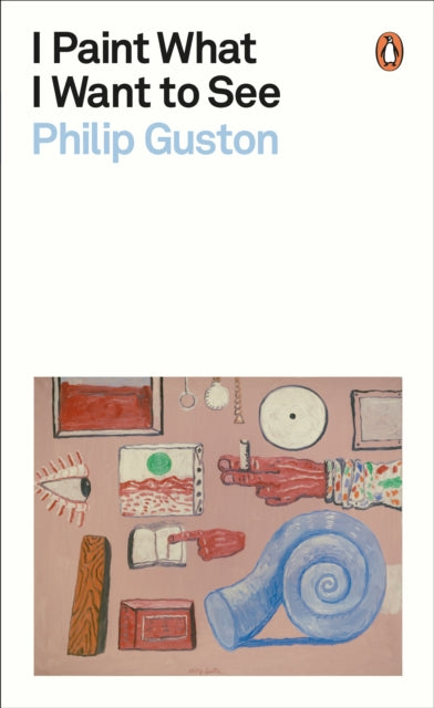 I Paint What I Want to See by Philip Guston