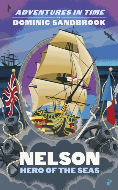 Adventures in Time: Nelson, Hero of the Seas by Dominic Sandbrook