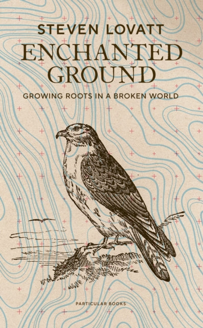 Enchanted Ground: Growing Roots in a Broken World by Steven Lovatt (SIGNED)