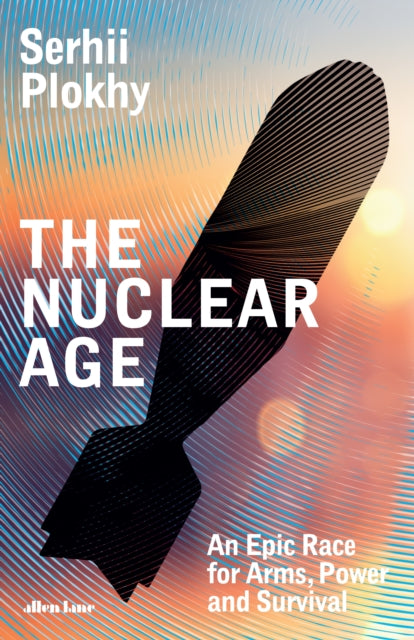 The Nuclear Age : An Epic Race for Arms, Power and Survival by Serhii Plokhy (PRE-ORDER)