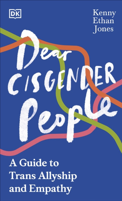 Dear Cisgender People : A Guide to Trans Allyship and Empathy by Kenny Ethan Jones