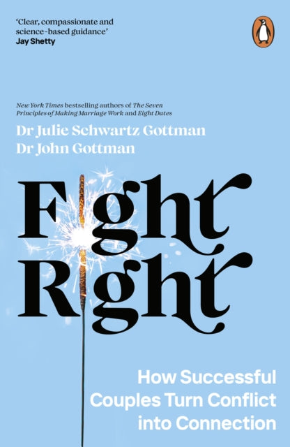 Fight Right: How Successful Couples Turn Conflict into Connection by Dr John Schwartz Gottman & Dr Julie Schwartz Gottman