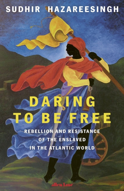 Daring to be Free : Rebellion and Resistance of the Enslaved in the Atlantic World by Sudhir Hazareesingh (PRE-ORDER)